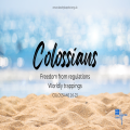 Colossians - Freedom from regulations/worldly trappings